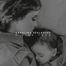 Carolina Deslandes — A Vida Toda cover artwork