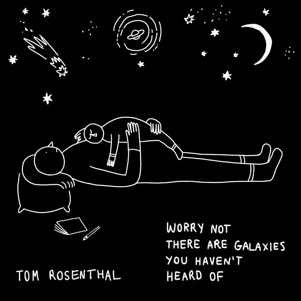 Tom Rosenthal — Worry Not There Are Galaxies You Have Not Heard Of cover artwork