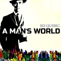 Ike Quebec A Man&#039;s World cover artwork