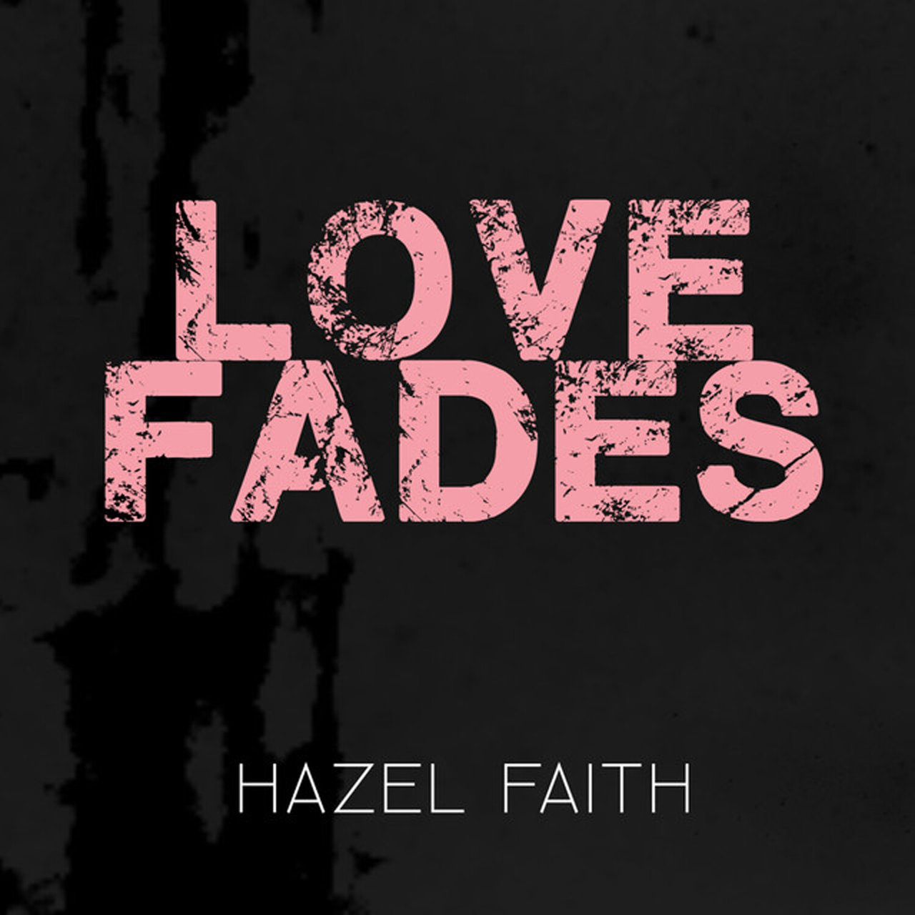 Hazel Faith — Love Fades cover artwork