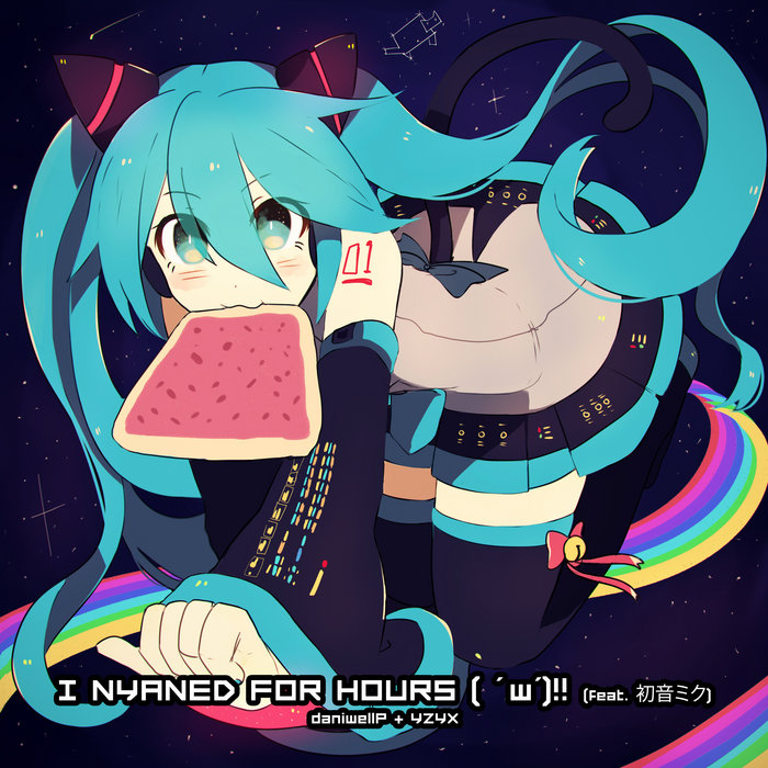 daniwellP & YZYX featuring Hatsune Miku — I Nyaned for Hours ( &#039; w&#039;​)​‼ cover artwork