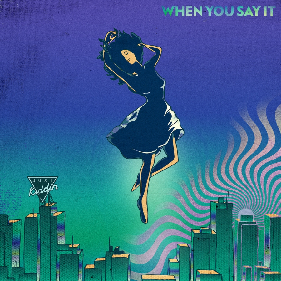 Just Kiddin — When You Say It cover artwork