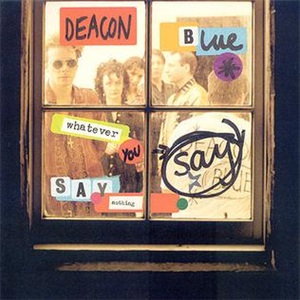 Deacon Blue Whatever You Say, Say Nothing cover artwork