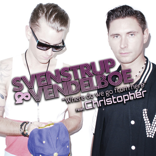 Svenstrup &amp; Vendelboe ft. featuring Christopher Where Do We Go From Here cover artwork