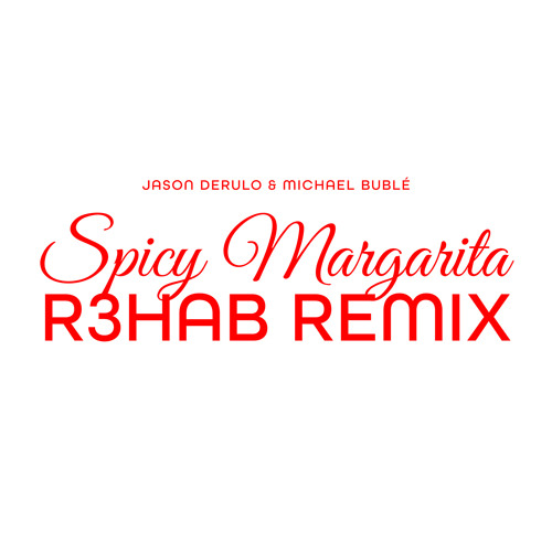 Jason Derulo & Michael Bublé featuring R3HAB — Spicy Margarita (R3HAB Remix) cover artwork