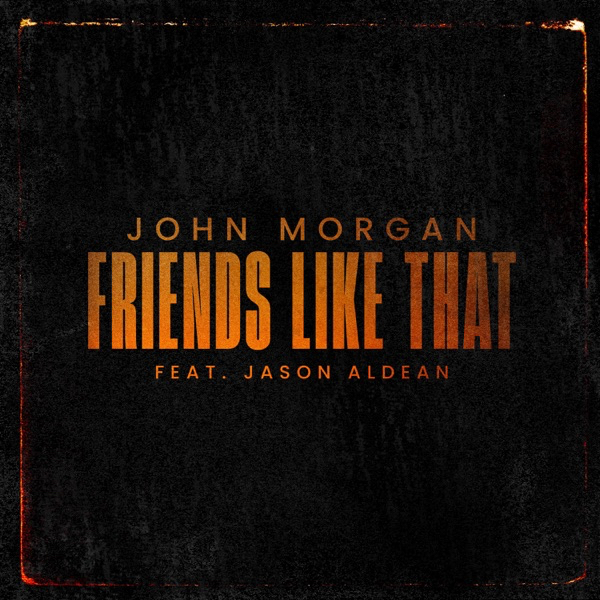 John Morgan featuring Jason Aldean — Friends Like That cover artwork