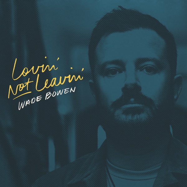 Wade Bowen — Lovin&#039; Not Leavin&#039; cover artwork