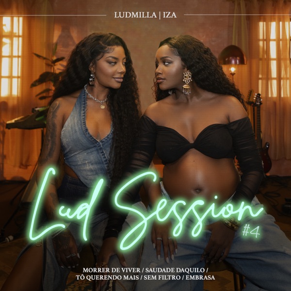 LUDMILLA & IZA — Lud Session #4: Morrer de Viver / Saudade Daquilo / Tô Querendo Mais / Sem Filtro / Embrasa cover artwork
