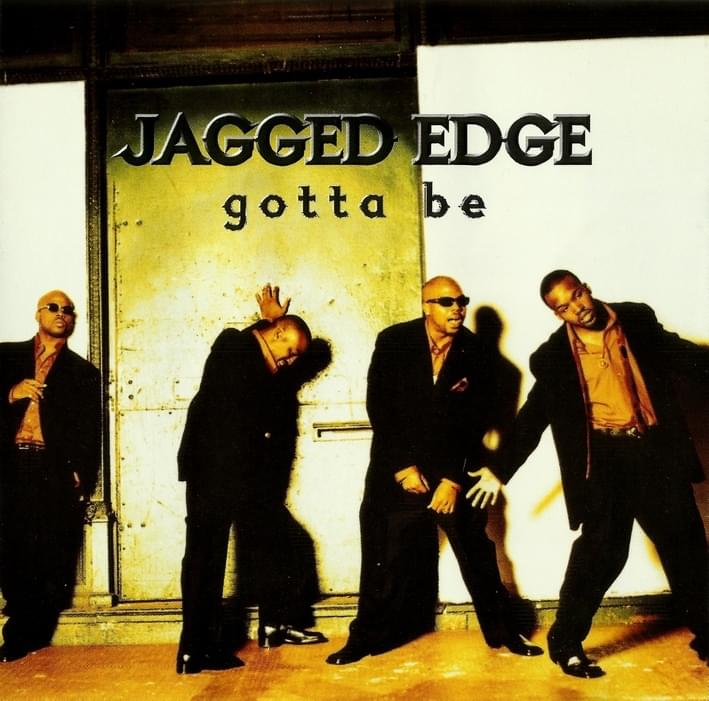 Jagged Edge — I Gotta Be cover artwork