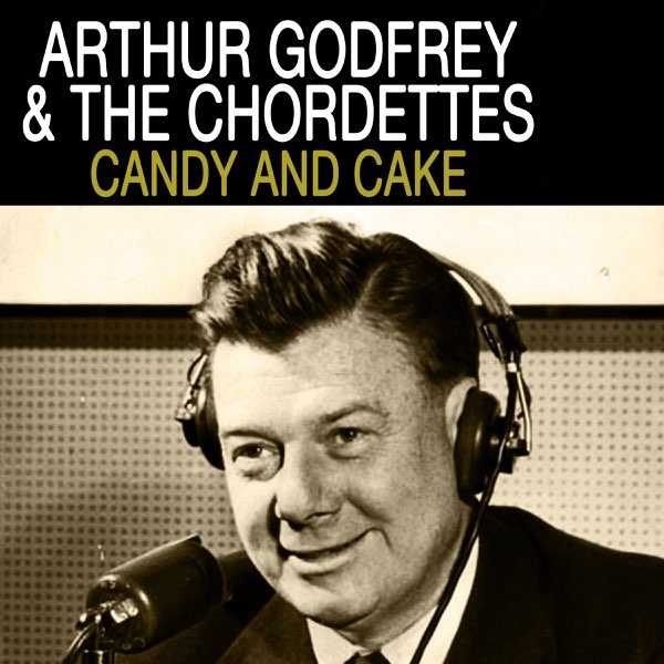 Arthur Godfrey & The Chordettes — Candy And Cake cover artwork