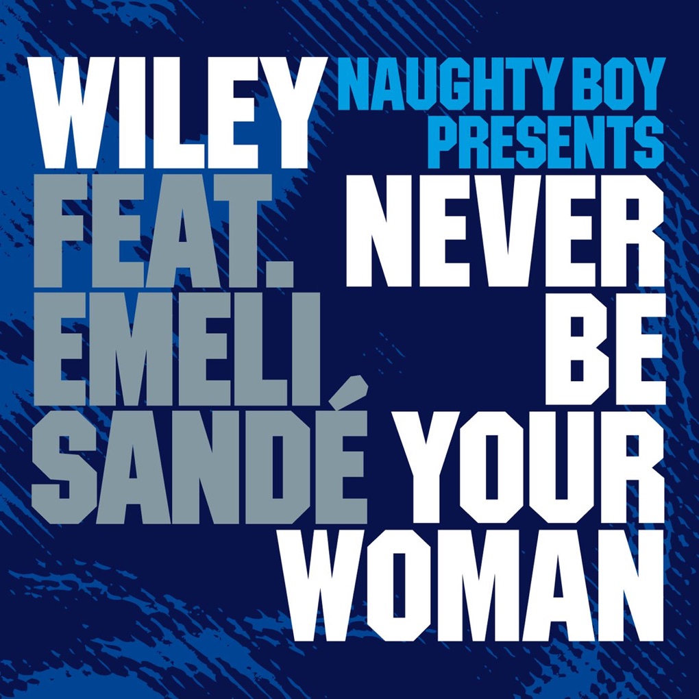 Naughty Boy ft. featuring Wiley & Emeli Sandé Never Be Your Woman cover artwork
