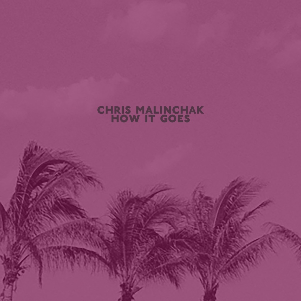 Chris Malinchak — How It Goes cover artwork