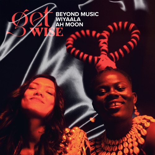 Beyond Music, Wiyaala, & Ah Moon — Get Wise cover artwork