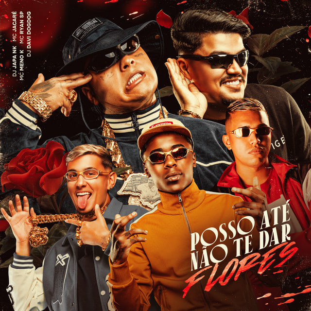 DJ Japa NK, MC Meno K, MC Ryan SP, Mc Jacaré, & DJ DAVI DOGDOG — Posso Até Não Te Dar Flores cover artwork