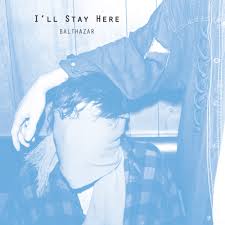 Balthazar — I'll Stay Here cover artwork