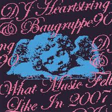 DJ HEARTSTRING & BAUGRUPPE90 — What Music Felt Like In 2007 cover artwork