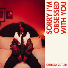 Chelsea Cutler — Sorry I'm Obsessed With You cover artwork