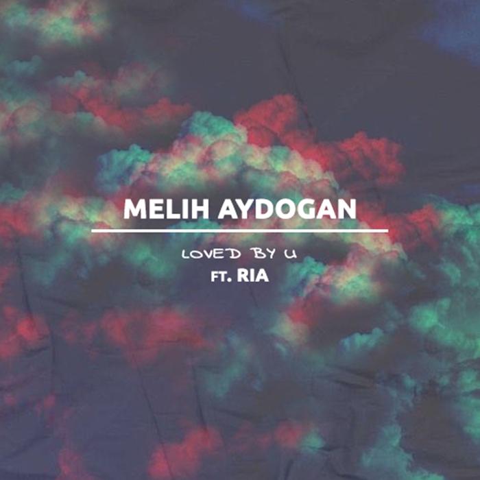 Melih Aydogan featuring Ria — Loved By U cover artwork