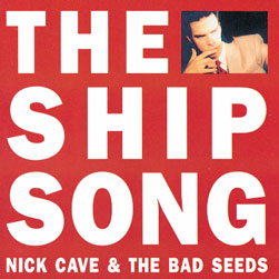 Nick Cave &amp; The Bad Seeds — The Ship Song cover artwork
