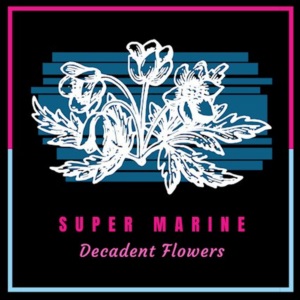 Super Marine — Decadent Flowers cover artwork