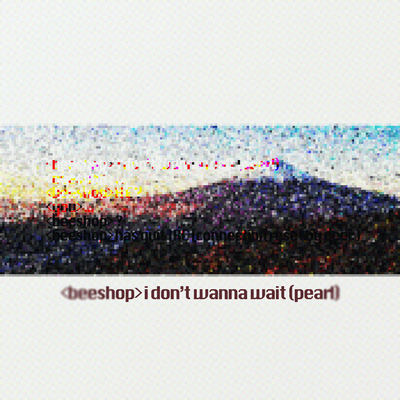Beeshop — I Don&#039;t Wanna Wait (Pearl) cover artwork