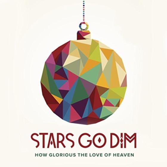 Stars Go Dim How Glorious the Love of Heaven cover artwork