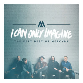 MercyMe I Can Only Imagine - The Very Best of MercyMe cover artwork