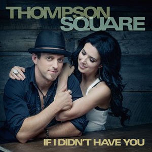 Thompson Square If I Didn&#039;t Have You cover artwork