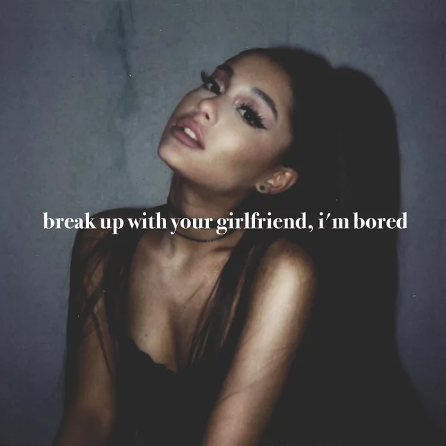 Ariana Grande — 𝔟reak up with your girlfriend, i&#039;m bored cover artwork