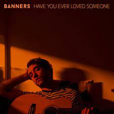 BANNERS — Have You Ever Loved Someone cover artwork