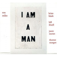 Ron Miles, Bill Frisell, Brian Blade, Jason Moran, & Thomas Morgan — I Am A Man cover artwork