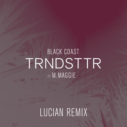Black Coast ft. featuring M. Maggie TRNDSTTR (Lucian Remix) cover artwork