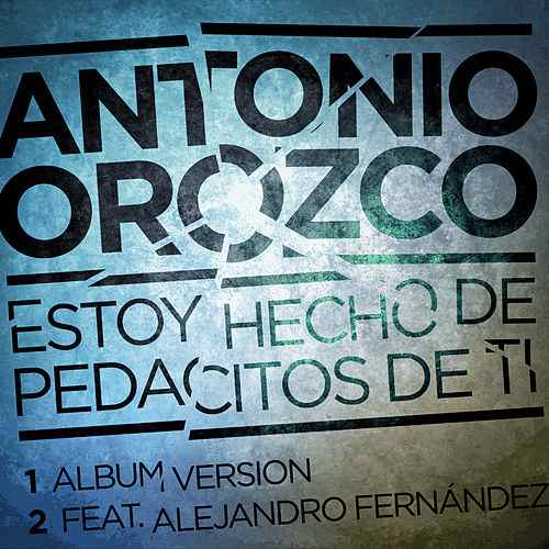 Antonio Orozco featuring Alejandro Fernández — Estoy Hecho De Pedacitos De Tí cover artwork