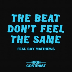 High Contrast featuring Boy Matthews — The Beat Don&#039;t Feel The Same cover artwork