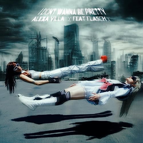 Alexa Villa featuring FLASCH — I Don&#039;t Wanna Be Pretty cover artwork