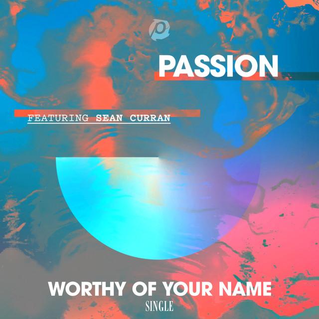 Passion ft. featuring Sean Curran Worthy Of Your Name cover artwork
