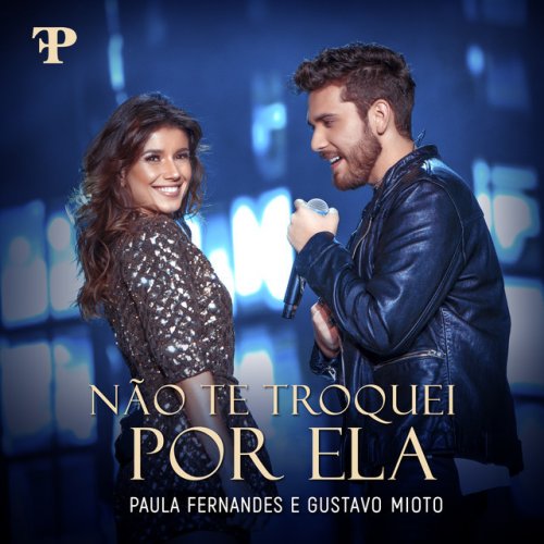 Paula Fernandes featuring Gustavo Mioto — Não Te Troquei Por Ela cover artwork