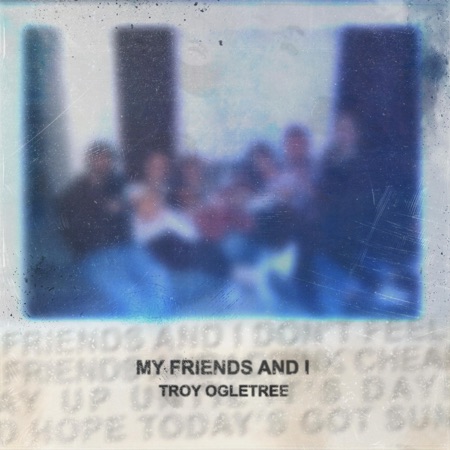 Troy Ogletree — my friends and i cover artwork