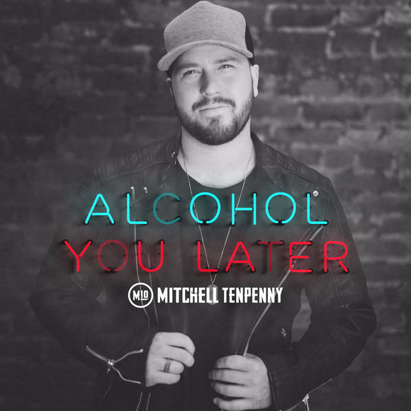 Mitchell Tenpenny Alcohol You Later cover artwork