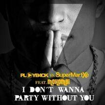PlayB4CK featuring SuperMartXe Mohombi — I Don&#039;t Want To Party Without You cover artwork