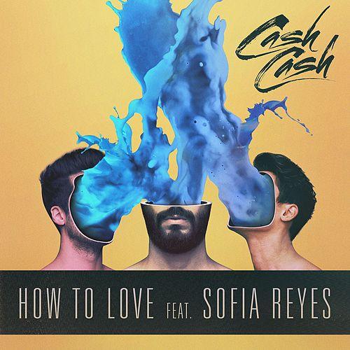 Cash Cash ft. featuring Sofía Reyes How To Love cover artwork