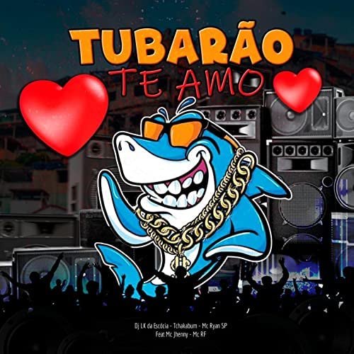 DJ LK da Escócia, Tchakabum, & MC Ryan SP featuring MC Jhenny & MC RF — Tubarão Te Amo cover artwork