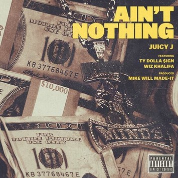 Juicy J featuring Wiz Khalifa & Ty Dolla $ign — Ain&#039;t Nothing cover artwork