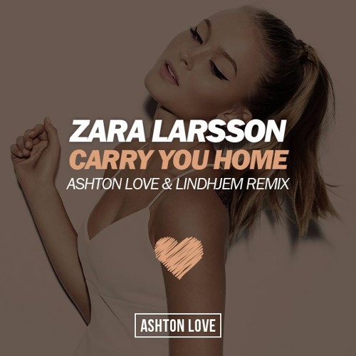 Zara Larsson Carry You Home (Ashton Love &amp; Martin Lindhjem Remix) cover artwork