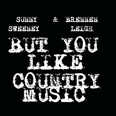 Sunny Sweeney & Brennen Leigh But You Like Country Music cover artwork