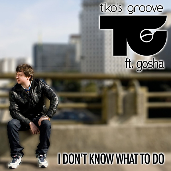 Tiko&#039;s Groove I Don&#039;t Know What To Do - Single cover artwork