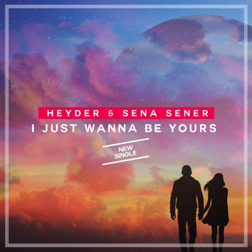Heyder featuring Sena Sener — I Just Wanna Be Yours cover artwork