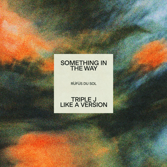 RÜFÜS DU SOL — Something In The Way (triple j Like A Version) cover artwork
