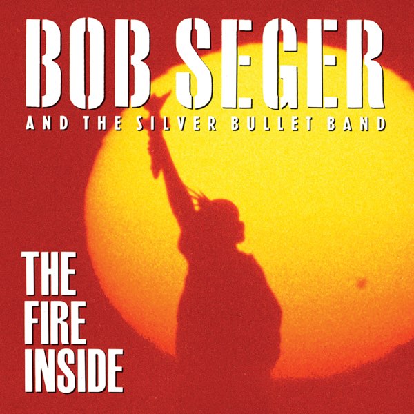 Bob Seger &amp; The Silver Bullet Band The Fire Inside cover artwork