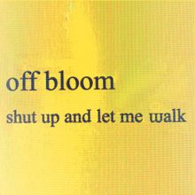 Off Bloom Shut Up and Let Me Walk cover artwork